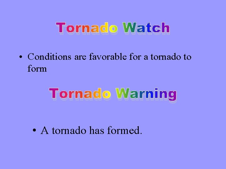 Tornado Watch • Conditions are favorable for a tornado to form Tornado Warning •