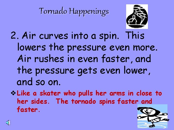 Tornado Happenings 2. Air curves into a spin. This lowers the pressure even more.