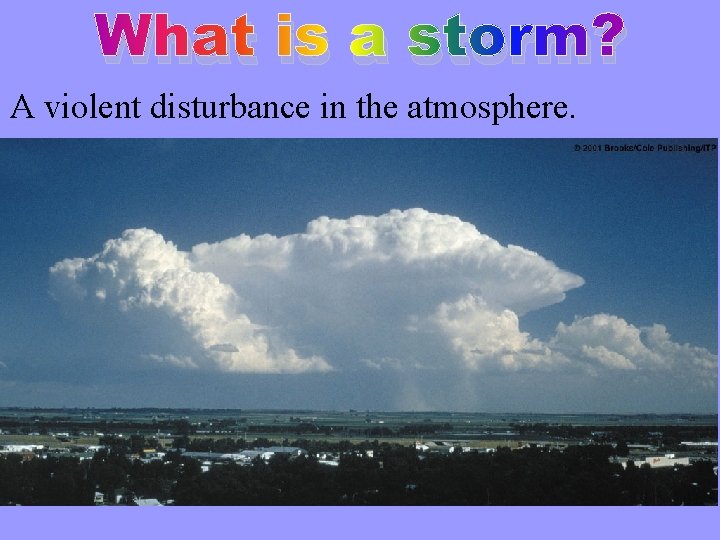 What is a storm? A violent disturbance in the atmosphere. 