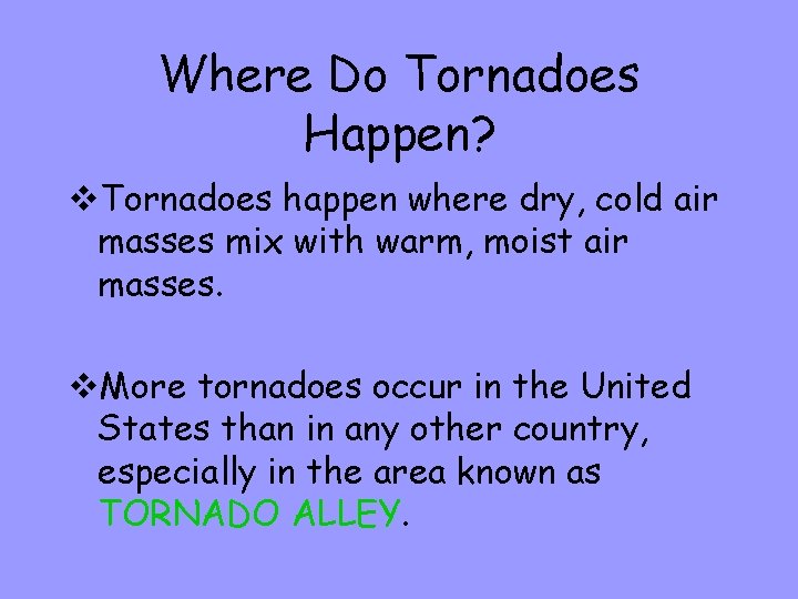 Where Do Tornadoes Happen? v. Tornadoes happen where dry, cold air masses mix with