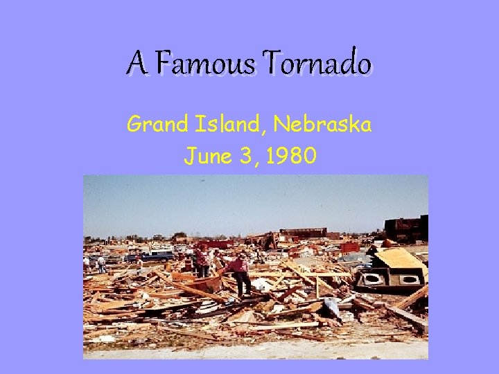 A Famous Tornado Grand Island, Nebraska June 3, 1980 