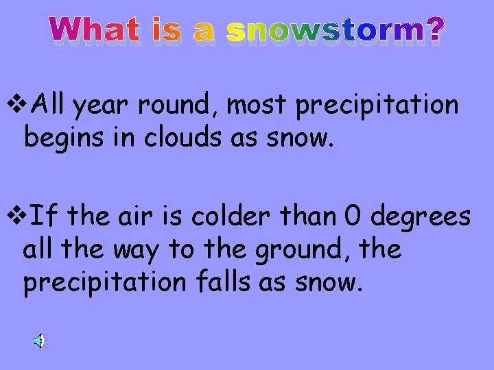 What is a snowstorm? v. All year round, most precipitation begins in clouds as