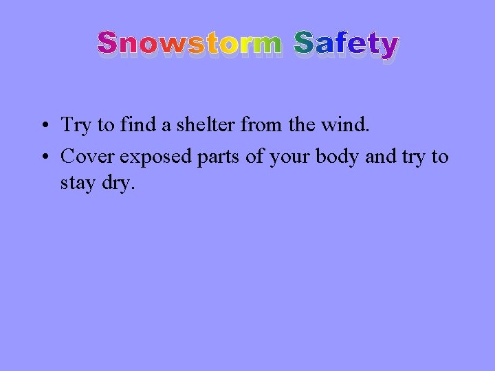 Snowstorm Safety • Try to find a shelter from the wind. • Cover exposed