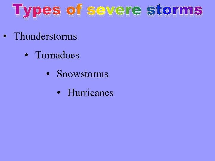 Types of severe storms • Thunderstorms • Tornadoes • Snowstorms • Hurricanes 