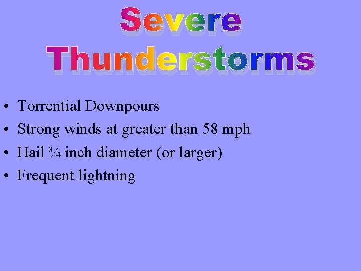 Severe Thunderstorms • • Torrential Downpours Strong winds at greater than 58 mph Hail