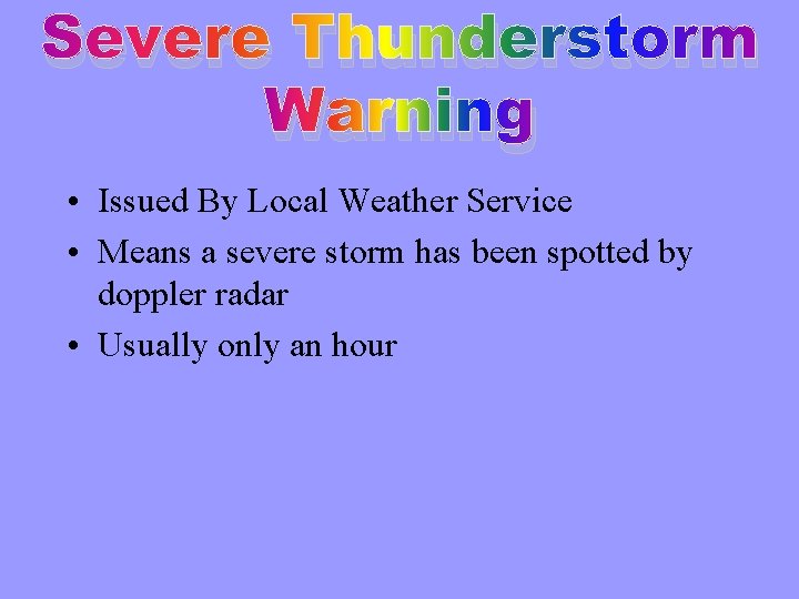 Severe Thunderstorm Warning • Issued By Local Weather Service • Means a severe storm