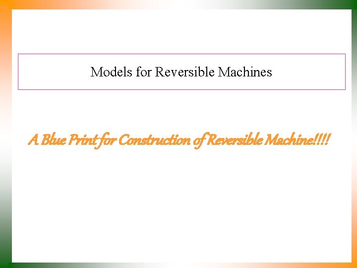 Models for Reversible Machines A Blue Print for Construction of Reversible Machine!!!! 