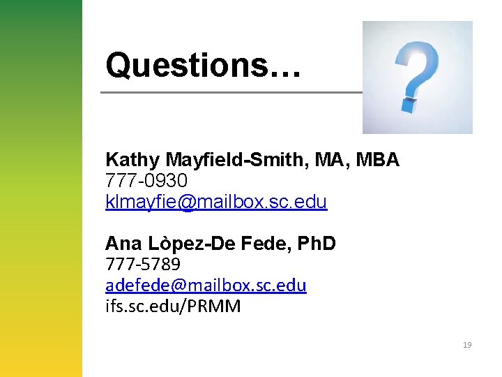 Questions… Kathy Mayfield-Smith, MA, MBA 777 -0930 klmayfie@mailbox. sc. edu Ana Lòpez-De Fede, Ph.