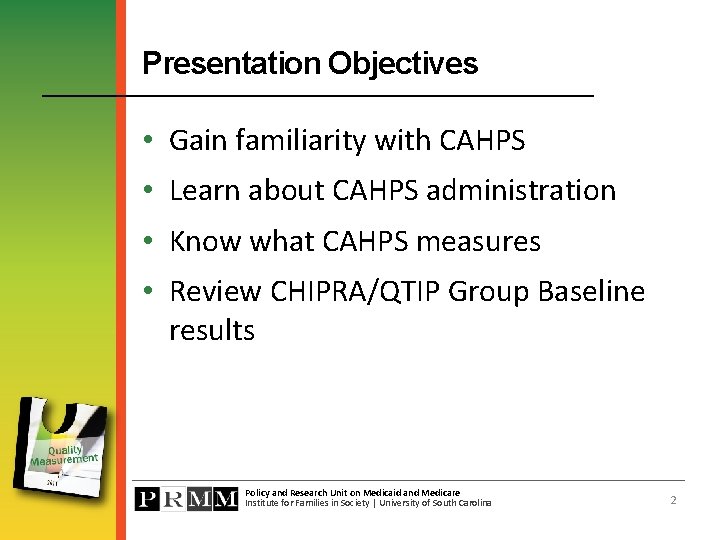 Presentation Objectives • Gain familiarity with CAHPS • Learn about CAHPS administration • Know