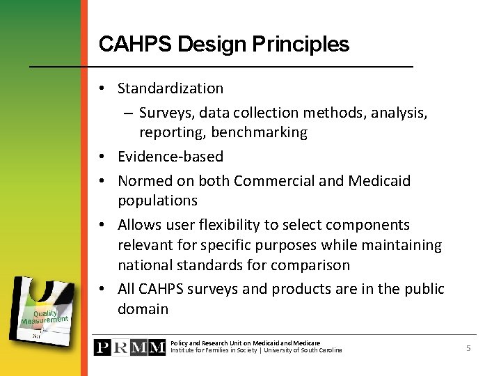 CAHPS Design Principles • Standardization – Surveys, data collection methods, analysis, reporting, benchmarking •