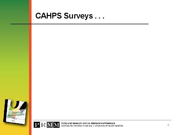 CAHPS Surveys. . . Policy and Research Unit on Medicaid and Medicare Institute for