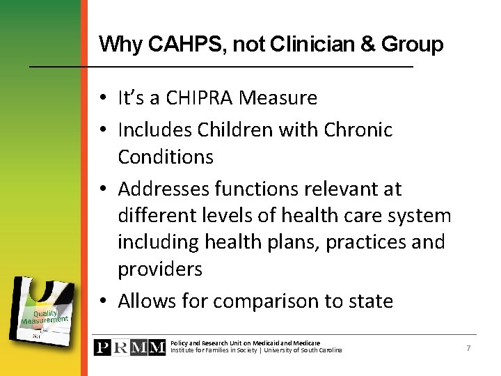 Why CAHPS, not Clinician & Group • It’s a CHIPRA Measure • Includes Children