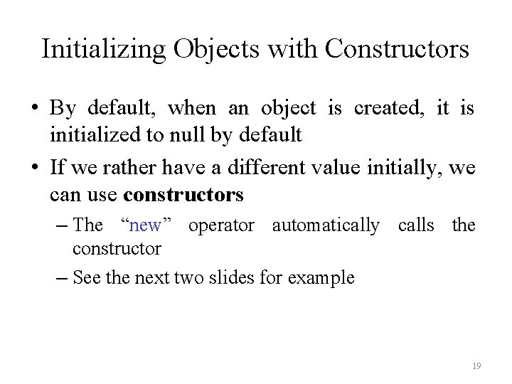 Initializing Objects with Constructors • By default, when an object is created, it is