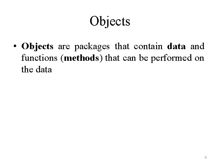 Objects • Objects are packages that contain data and functions (methods) that can be