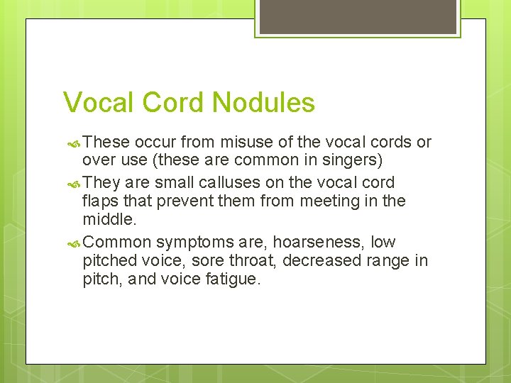 Vocal Cord Nodules These occur from misuse of the vocal cords or over use