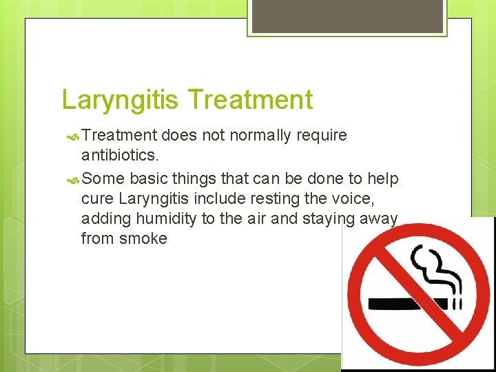 Laryngitis Treatment does not normally require antibiotics. Some basic things that can be done