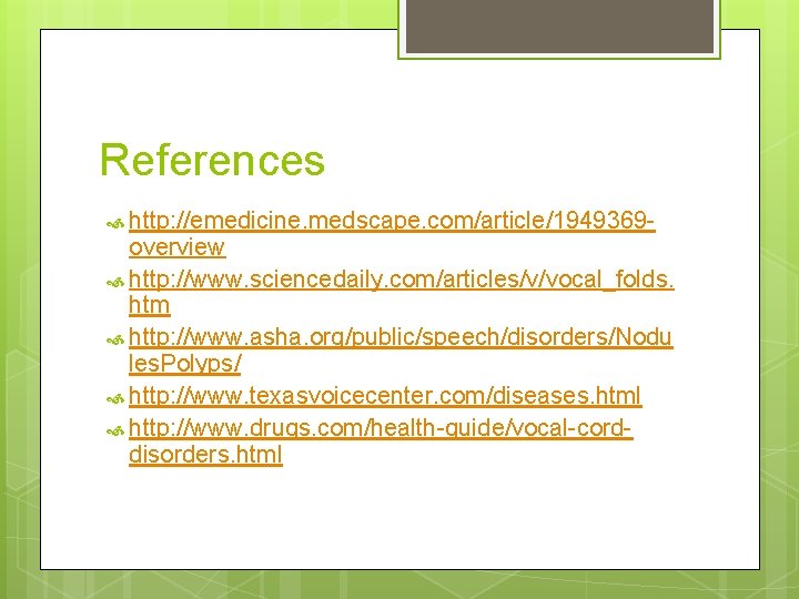 References http: //emedicine. medscape. com/article/1949369 - overview http: //www. sciencedaily. com/articles/v/vocal_folds. htm http: //www.