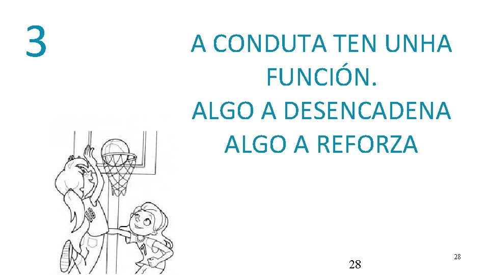 3 A CONDUTA TEN UNHA FUNCIÓN. ALGO A DESENCADENA ALGO A REFORZA 28 28