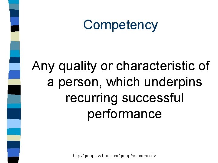 Competency Any quality or characteristic of a person, which underpins recurring successful performance http: