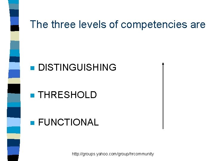 The three levels of competencies are n DISTINGUISHING n THRESHOLD n FUNCTIONAL http: //groups.