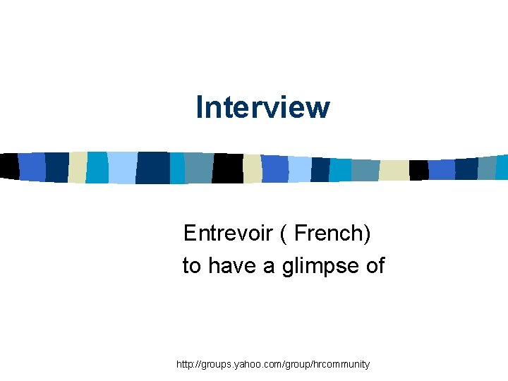 Interview Entrevoir ( French) to have a glimpse of http: //groups. yahoo. com/group/hrcommunity 