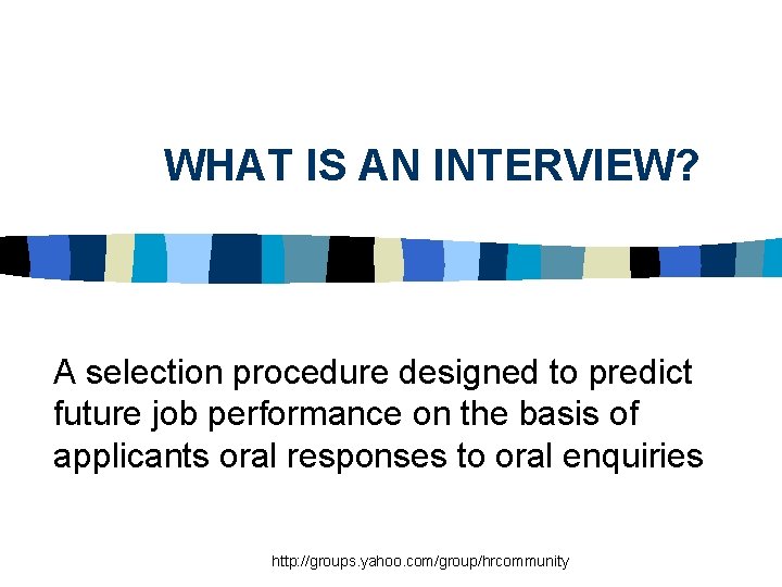 WHAT IS AN INTERVIEW? A selection procedure designed to predict future job performance on