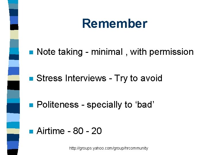 Remember n Note taking - minimal , with permission n Stress Interviews - Try