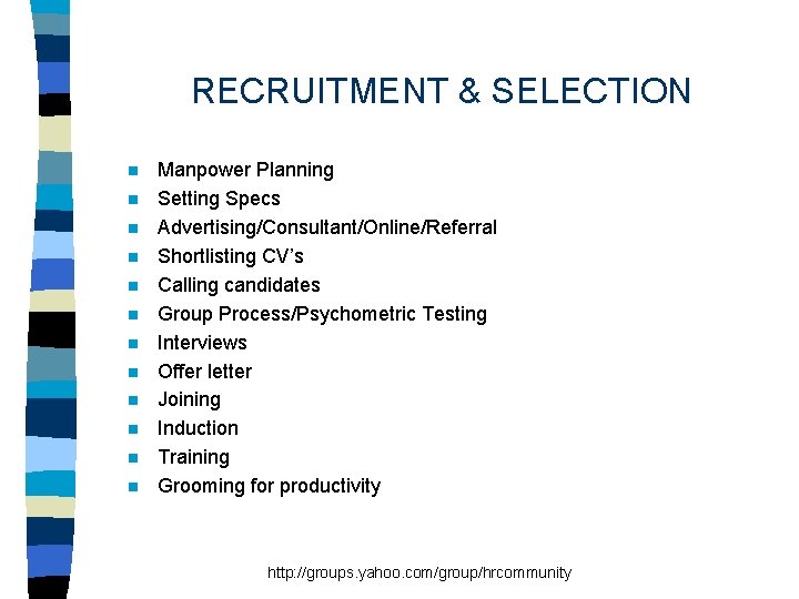 RECRUITMENT & SELECTION n n n Manpower Planning Setting Specs Advertising/Consultant/Online/Referral Shortlisting CV’s Calling