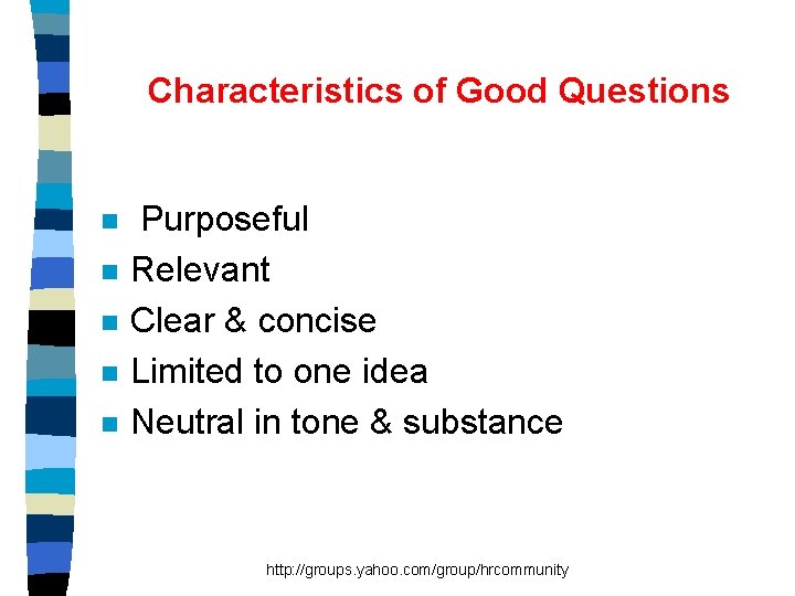 Characteristics of Good Questions n n n Purposeful Relevant Clear & concise Limited to