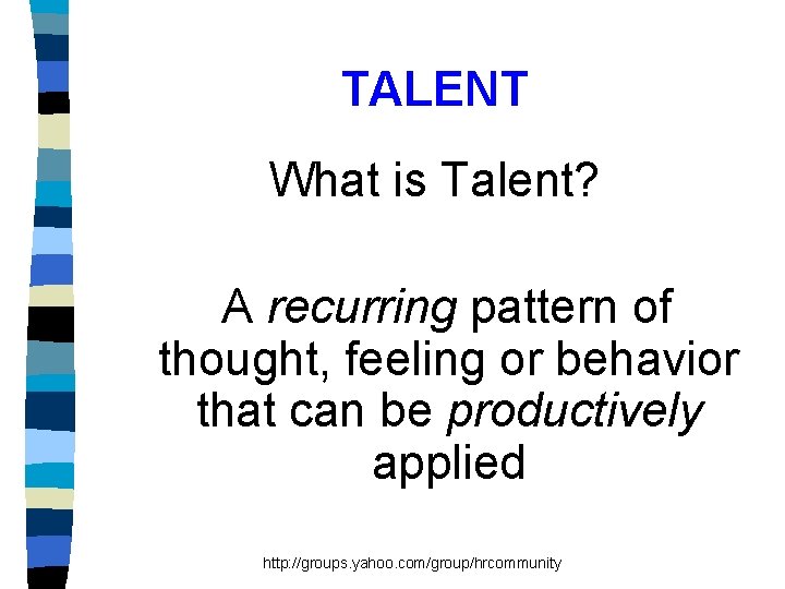 TALENT What is Talent? A recurring pattern of thought, feeling or behavior that can