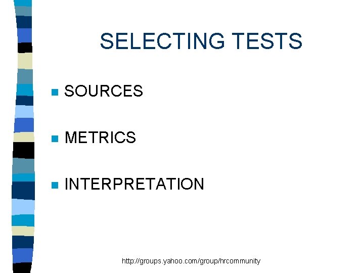 SELECTING TESTS n SOURCES n METRICS n INTERPRETATION http: //groups. yahoo. com/group/hrcommunity 