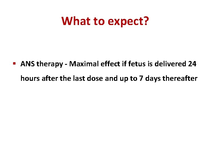 What to expect? § ANS therapy - Maximal effect if fetus is delivered 24