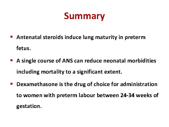 Summary § Antenatal steroids induce lung maturity in preterm fetus. § A single course