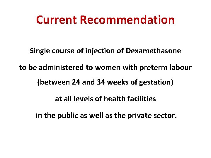 Current Recommendation Single course of injection of Dexamethasone to be administered to women with
