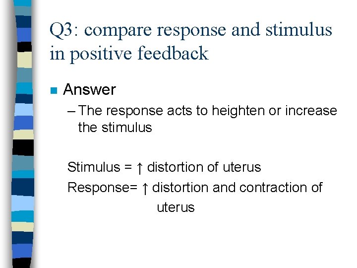Q 3: compare response and stimulus in positive feedback n Answer – The response
