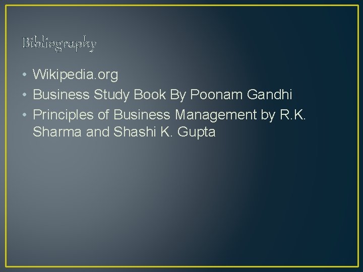 Bibliography • Wikipedia. org • Business Study Book By Poonam Gandhi • Principles of Bibliography • Wikipedia. org • Business Study Book By Poonam Gandhi • Principles of