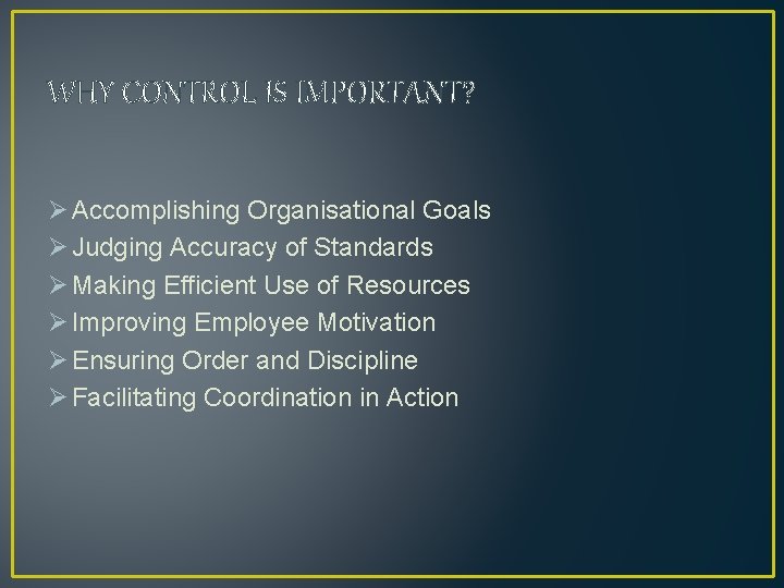 WHY CONTROL IS IMPORTANT? Ø Accomplishing Organisational Goals Ø Judging Accuracy of Standards Ø WHY CONTROL IS IMPORTANT? Ø Accomplishing Organisational Goals Ø Judging Accuracy of Standards Ø