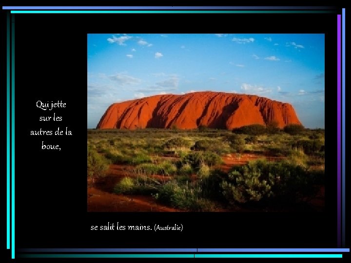 Qui jette sur les autres de la boue, se salit les mains. (Australie) 