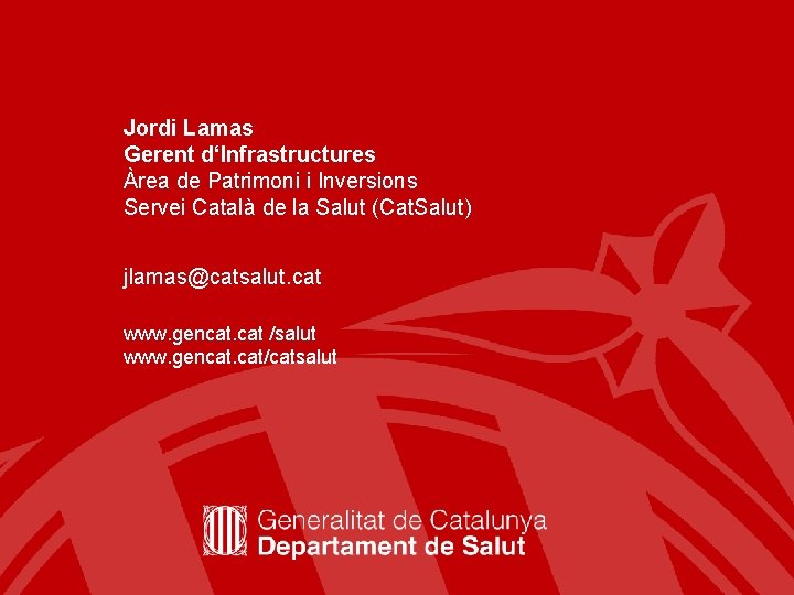 Jordi Lamas Gerent d‘Infrastructures Àrea de Patrimoni i Inversions Servei Català de la Salut