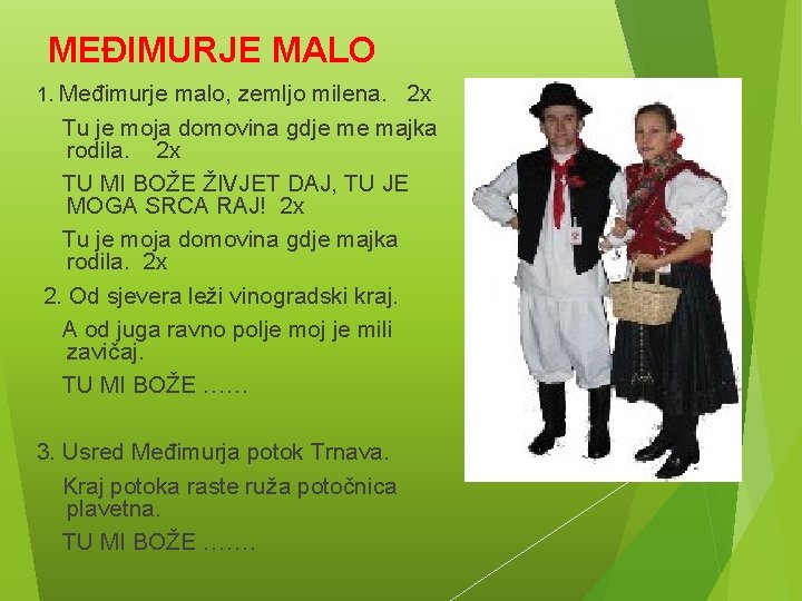 MEĐIMURJE MALO 1. Međimurje malo, zemljo milena. 2 x Tu je moja domovina gdje