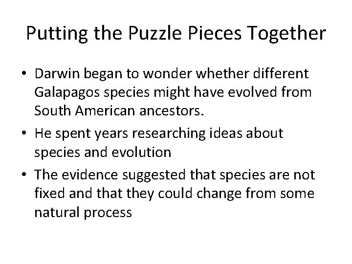 Putting the Puzzle Pieces Together • Darwin began to wonder whether different Galapagos species