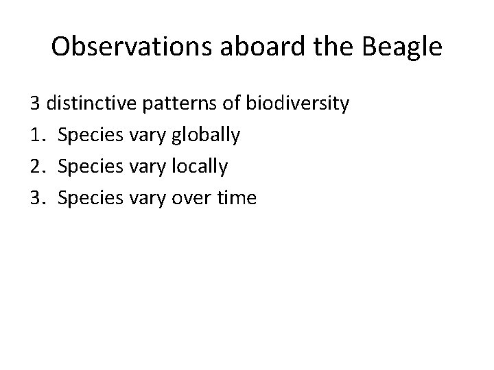 Observations aboard the Beagle 3 distinctive patterns of biodiversity 1. Species vary globally 2.