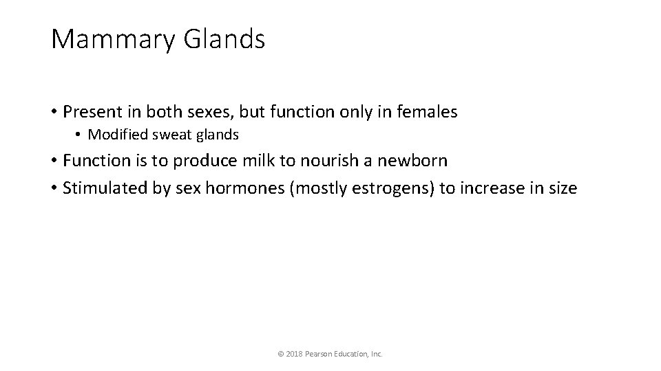 Mammary Glands • Present in both sexes, but function only in females • Modified