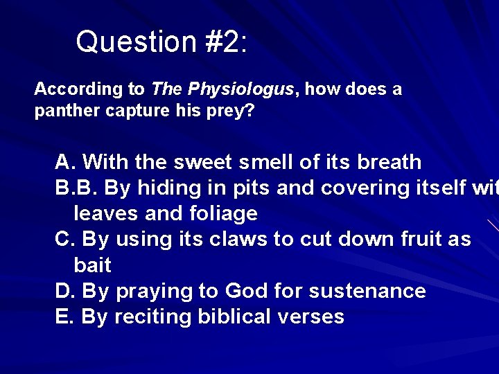 Question #2: According to The Physiologus, how does a panther capture his prey? A.
