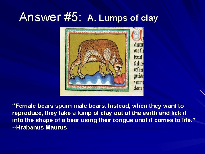 Answer #5: A. Lumps of clay “Female bears spurn male bears. Instead, when they
