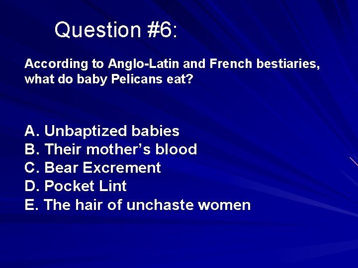 Question #6: According to Anglo-Latin and French bestiaries, what do baby Pelicans eat? A.