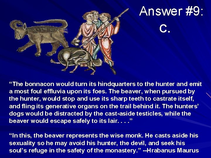 Answer #9: C. “The bonnacon would turn its hindquarters to the hunter and emit