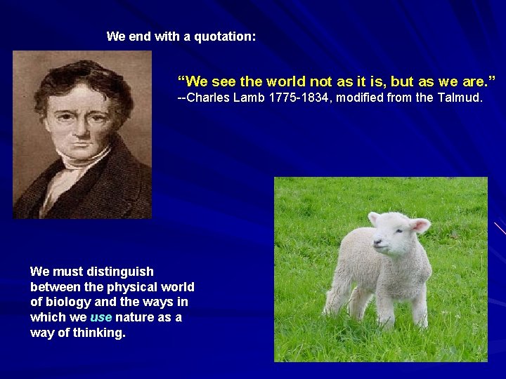We end with a quotation: “We see the world not as it is, but