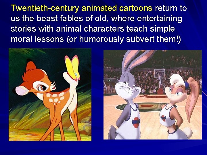 Twentieth-century animated cartoons return to us the beast fables of old, where entertaining stories