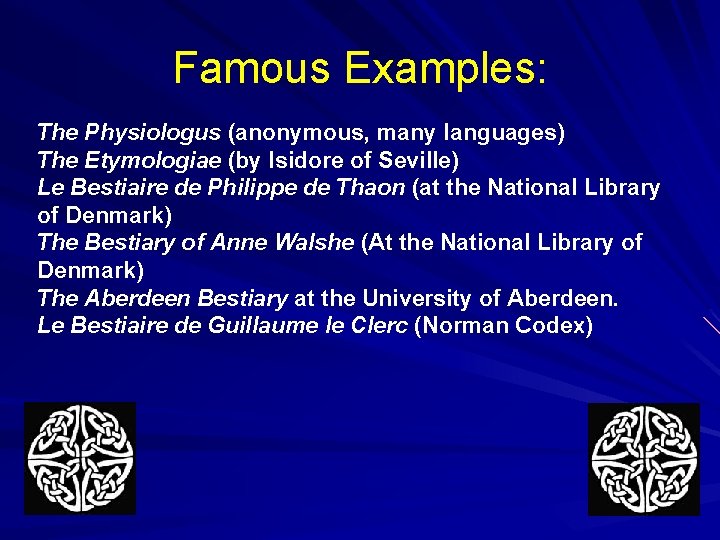 Famous Examples: The Physiologus (anonymous, many languages) The Etymologiae (by Isidore of Seville) Le